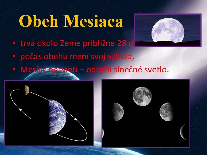 Obeh Mesiaca • trvá okolo Zeme približne 28 dní, • počas obehu mení svoj