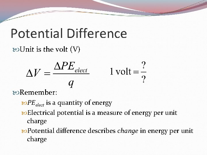 Potential Difference Unit is the volt (V) Remember: PEelect is a quantity of energy