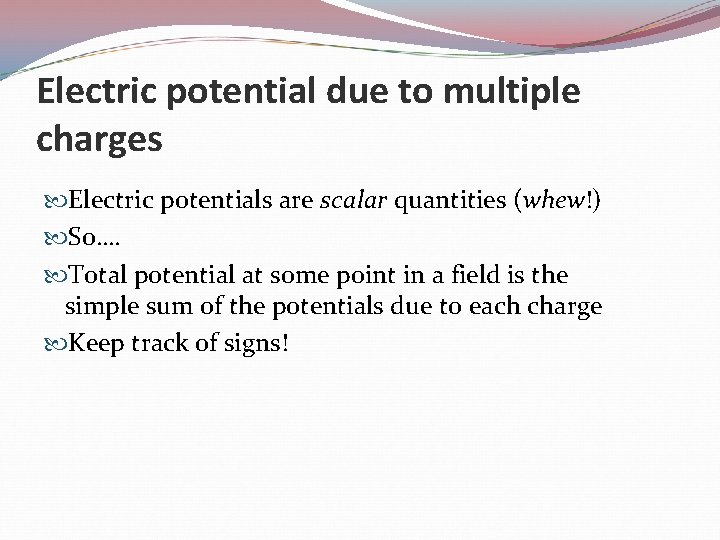 Electric potential due to multiple charges Electric potentials are scalar quantities (whew!) So…. Total