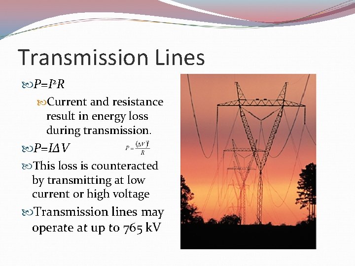 Transmission Lines P=I 2 R Current and resistance result in energy loss during transmission.