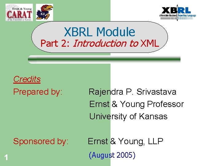 XBRL Module Part 2: Introduction to XML Credits Prepared by: Sponsored by: 1 Rajendra