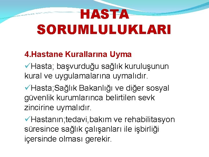 HASTA SORUMLULUKLARI 4. Hastane Kurallarına Uyma Hasta; başvurduğu sağlık kuruluşunun kural ve uygulamalarına uymalıdır.