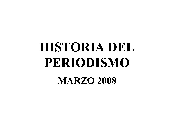 HISTORIA DEL PERIODISMO MARZO 2008 
