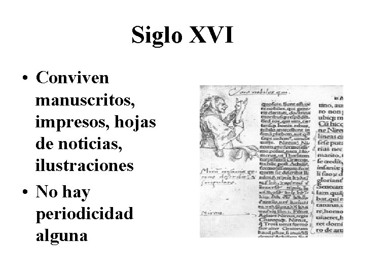 Siglo XVI • Conviven manuscritos, impresos, hojas de noticias, ilustraciones • No hay periodicidad