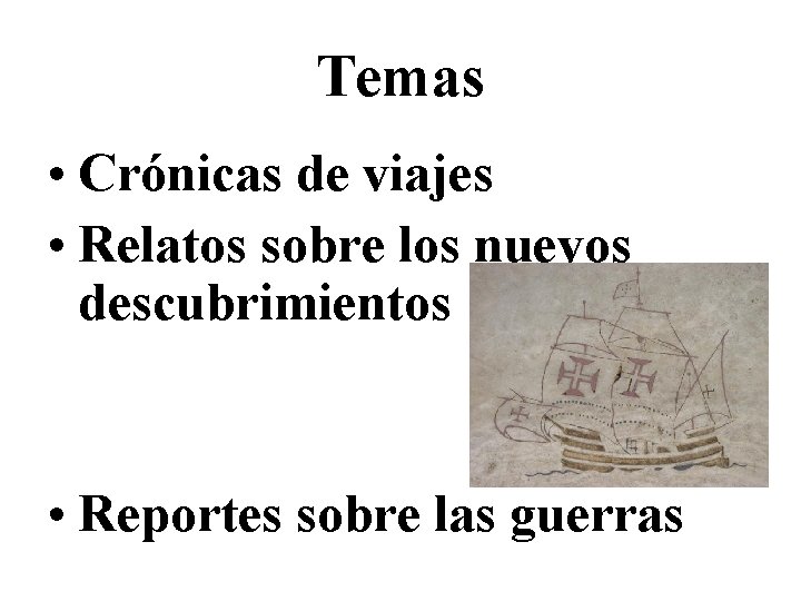 Temas • Crónicas de viajes • Relatos sobre los nuevos descubrimientos • Reportes sobre