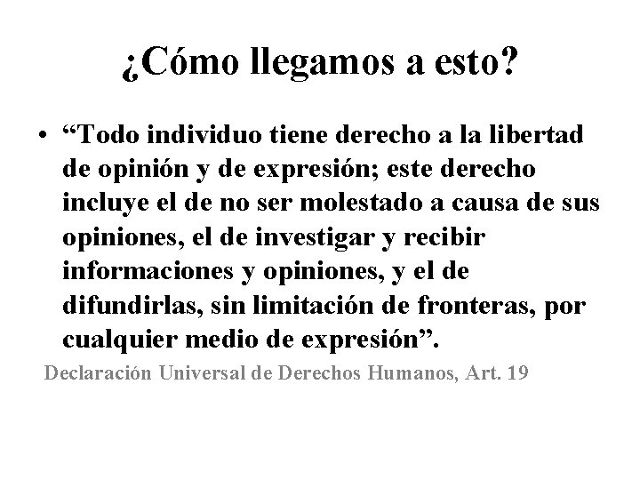 ¿Cómo llegamos a esto? • “Todo individuo tiene derecho a la libertad de opinión