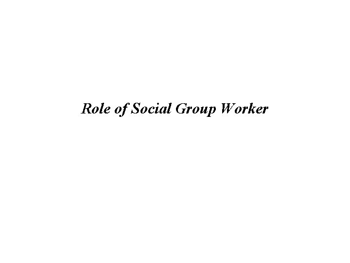 Role of Social Group Worker 