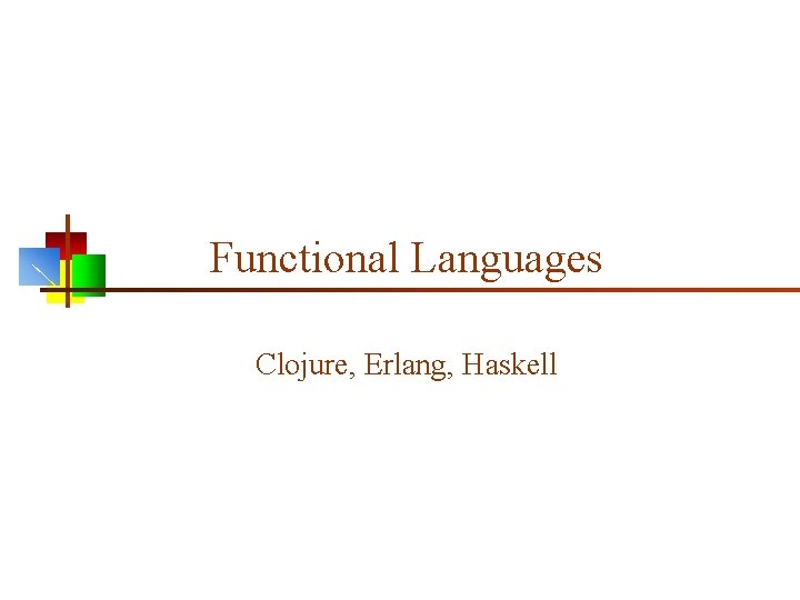 Functional Languages Clojure, Erlang, Haskell 