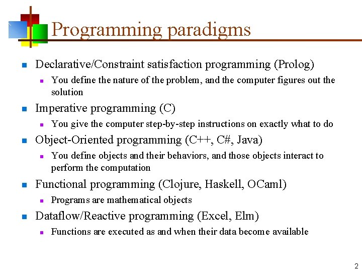 Programming paradigms n Declarative/Constraint satisfaction programming (Prolog) n n Imperative programming (C) n n