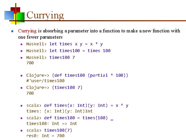 Currying n Currying is absorbing a parameter into a function to make a new