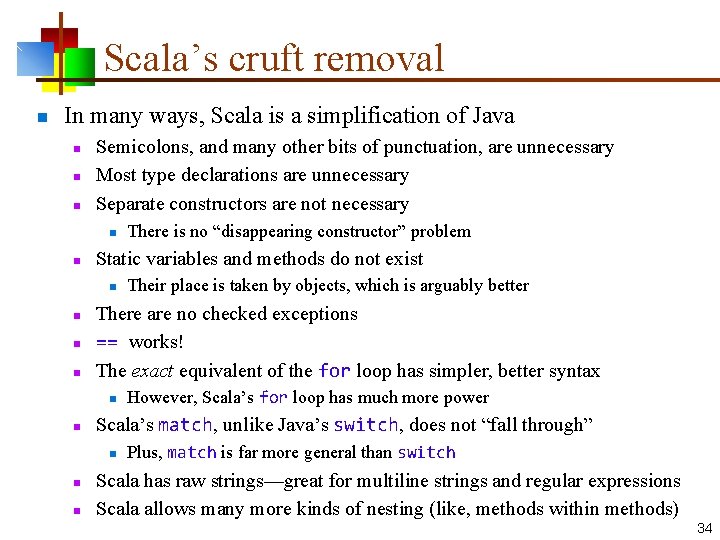 Scala’s cruft removal n In many ways, Scala is a simplification of Java n