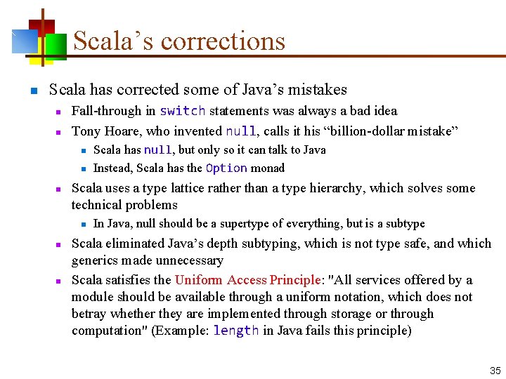 Scala’s corrections n Scala has corrected some of Java’s mistakes n n Fall-through in