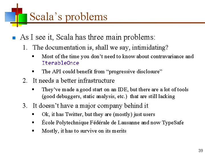 Scala’s problems n As I see it, Scala has three main problems: 1. The