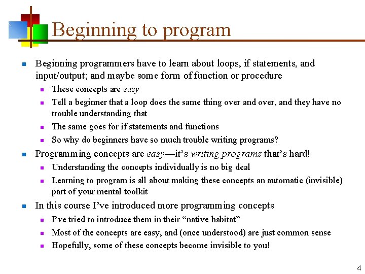 Beginning to program n Beginning programmers have to learn about loops, if statements, and