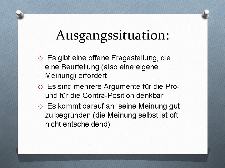 Ausgangssituation: O Es gibt eine offene Fragestellung, die eine Beurteilung (also eine eigene Meinung)