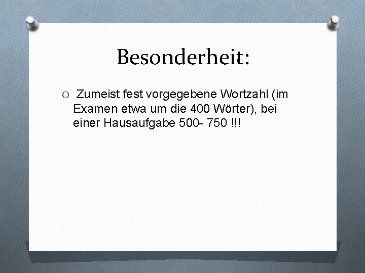 Besonderheit: O Zumeist fest vorgegebene Wortzahl (im Examen etwa um die 400 Wörter), bei