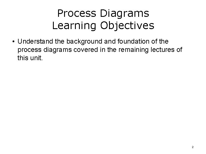 Process Diagrams Learning Objectives • Understand the background and foundation of the process diagrams