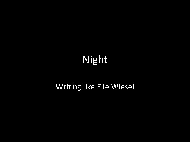 Night Writing like Elie Wiesel 