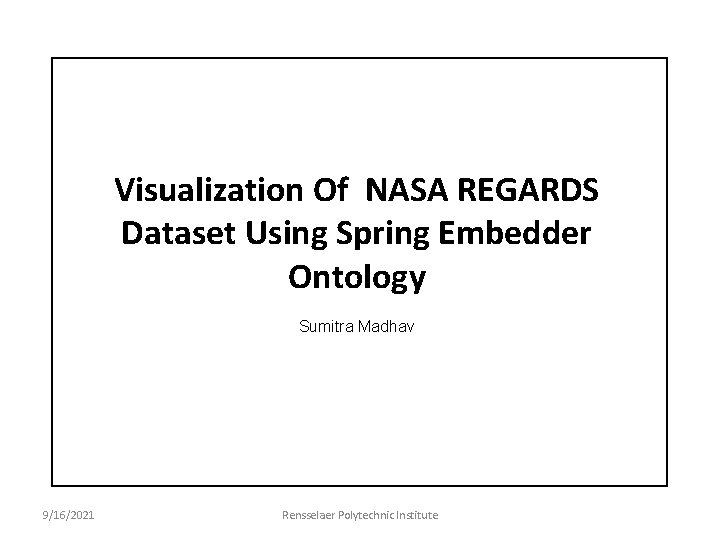 Visualization Of NASA REGARDS Dataset Using Spring Embedder Ontology Sumitra Madhav 9/16/2021 Rensselaer Polytechnic