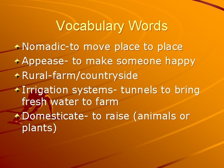 Vocabulary Words Nomadic-to move place to place Appease- to make someone happy Rural-farm/countryside Irrigation