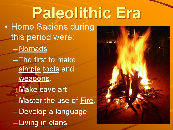 Paleolithic Era • Homo Sapiens during this period were: – Nomads – The first