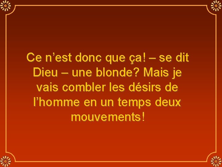 Ce n’est donc que ça! – se dit Dieu – une blonde? Mais je