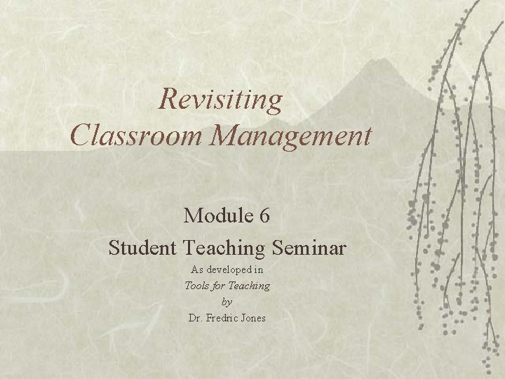 Revisiting Classroom Management Module 6 Student Teaching Seminar As developed in Tools for Teaching