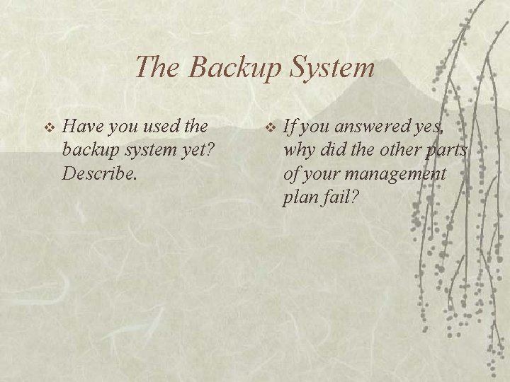 The Backup System v Have you used the backup system yet? Describe. v If
