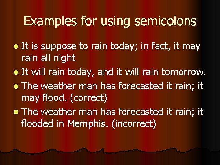 Examples for using semicolons l It is suppose to rain today; in fact, it