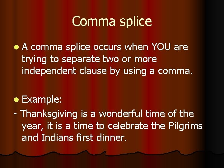 Comma splice l. A comma splice occurs when YOU are trying to separate two