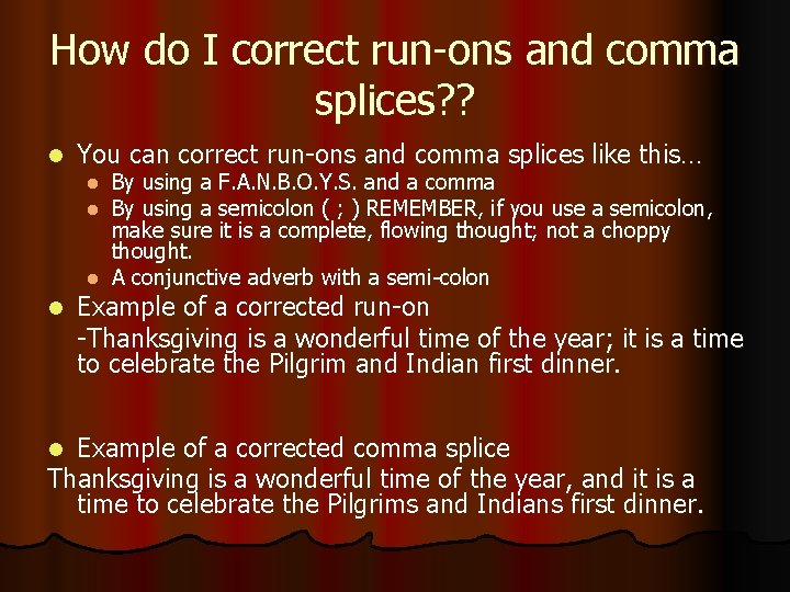 How do I correct run-ons and comma splices? ? l You can correct run-ons