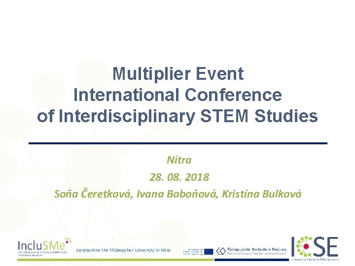 Multiplier Event International Conference of Interdisciplinary STEM Studies Nitra 28. 08. 2018 Soňa Čeretková,