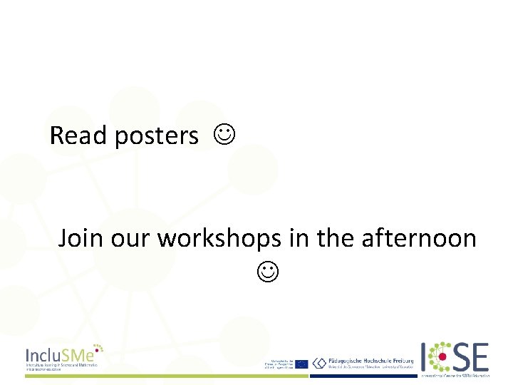 Read posters Join our workshops in the afternoon 