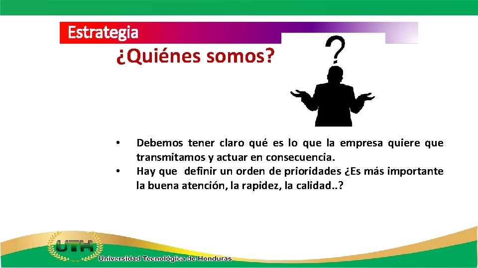 Estrategia ¿Quiénes somos? • • Debemos tener claro qué es lo que la empresa