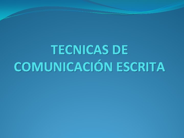 TECNICAS DE COMUNICACIÓN ESCRITA 