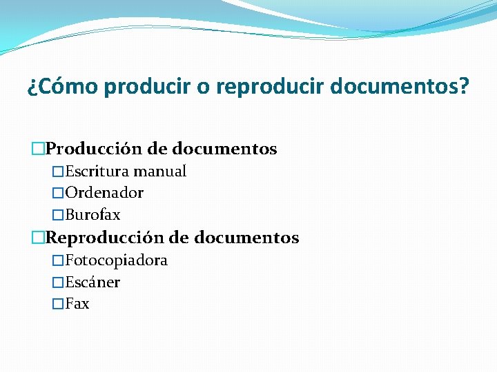 ¿Cómo producir o reproducir documentos? �Producción de documentos �Escritura manual �Ordenador �Burofax �Reproducción de