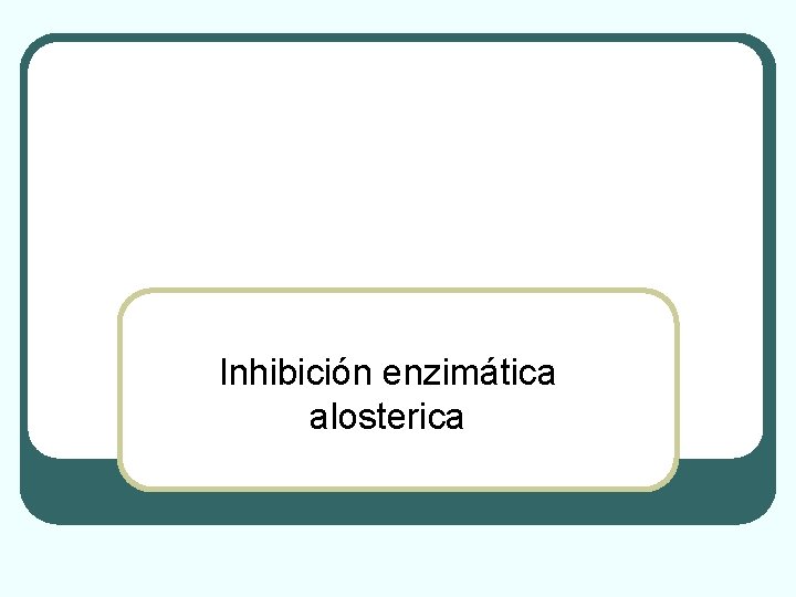 Inhibición enzimática alosterica 