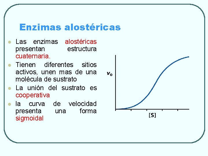 Enzimas alostéricas l l Las enzimas alostéricas presentan estructura cuaternaria. Tienen diferentes sitios activos,