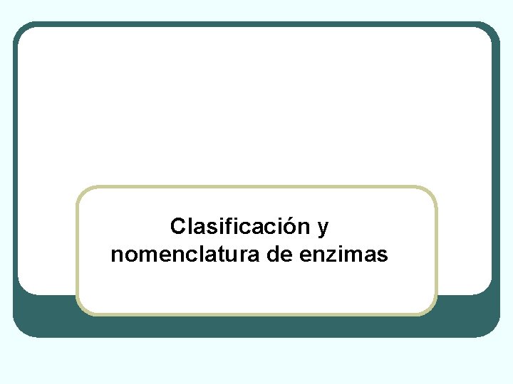 Clasificación y nomenclatura de enzimas 