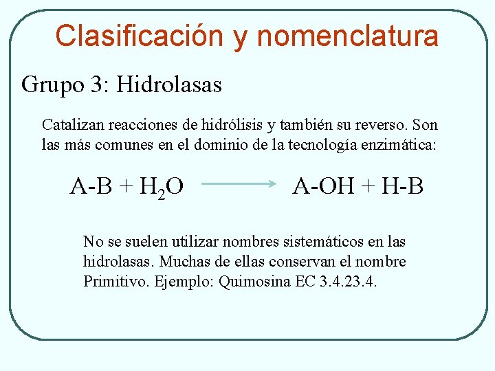 Clasificación y nomenclatura Grupo 3: Hidrolasas Catalizan reacciones de hidrólisis y también su reverso.