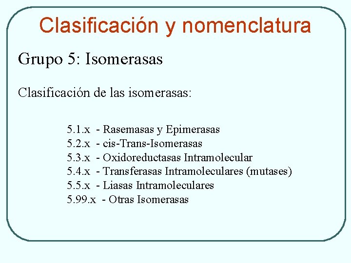 Clasificación y nomenclatura Grupo 5: Isomerasas Clasificación de las isomerasas: 5. 1. x -