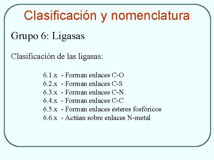 Clasificación y nomenclatura Grupo 6: Ligasas Clasificación de las ligasas: 6. 1. x 6.