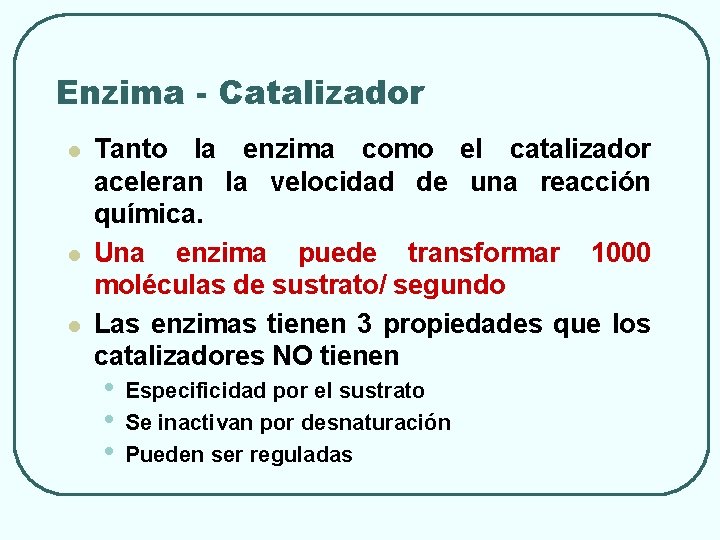 Enzima - Catalizador l l l Tanto la enzima como el catalizador aceleran la