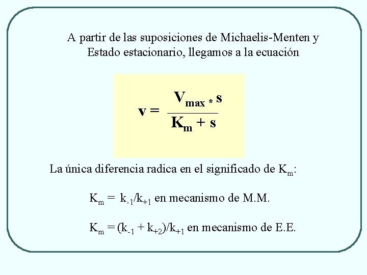 A partir de las suposiciones de Michaelis-Menten y Estado estacionario, llegamos a la ecuación