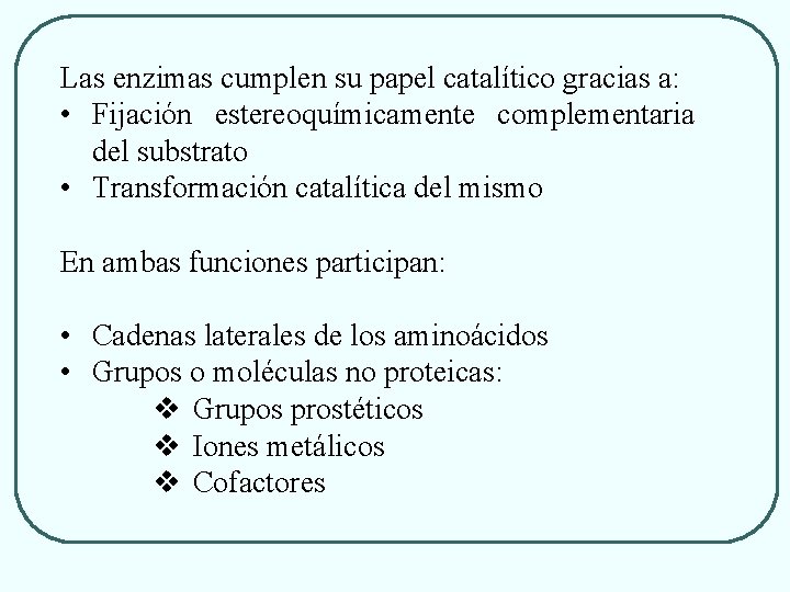 Las enzimas cumplen su papel catalítico gracias a: • Fijación estereoquímicamente complementaria del substrato