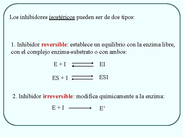 Los inhibidores isostéricos pueden ser de dos tipos: 1. Inhibidor reversible: establece un equilibrio