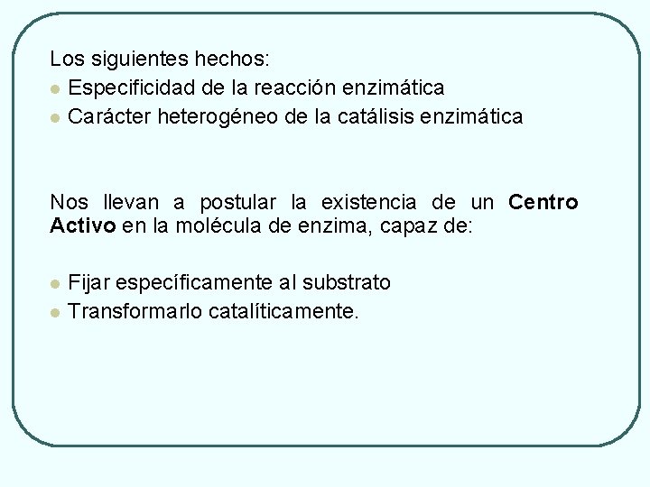Los siguientes hechos: l Especificidad de la reacción enzimática l Carácter heterogéneo de la