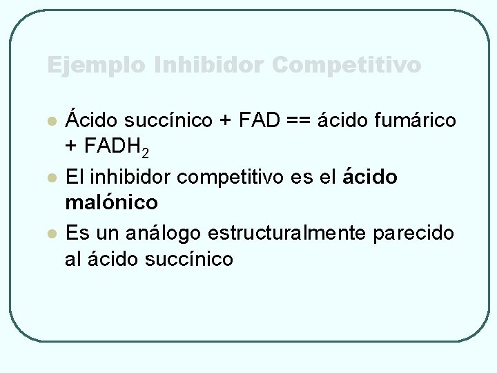 Ejemplo Inhibidor Competitivo l l l Ácido succínico + FAD == ácido fumárico +