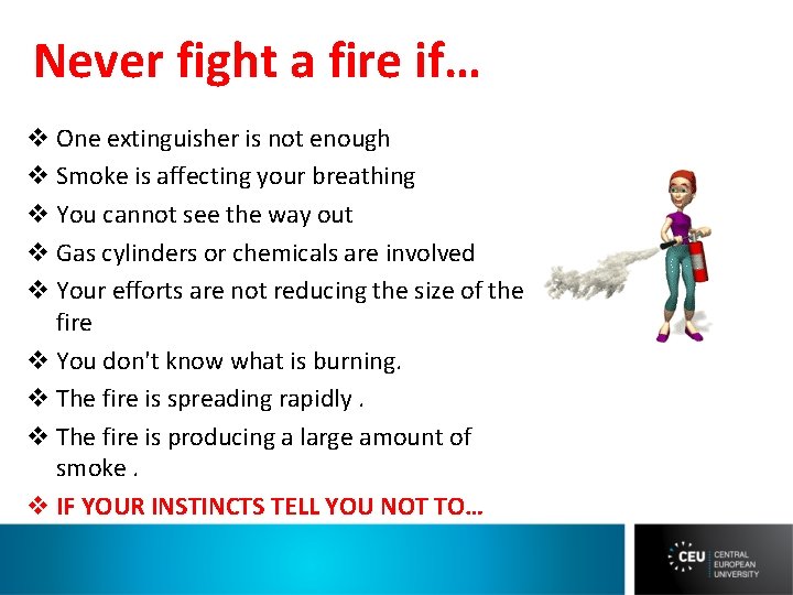Never fight a fire if… v One extinguisher is not enough v Smoke is