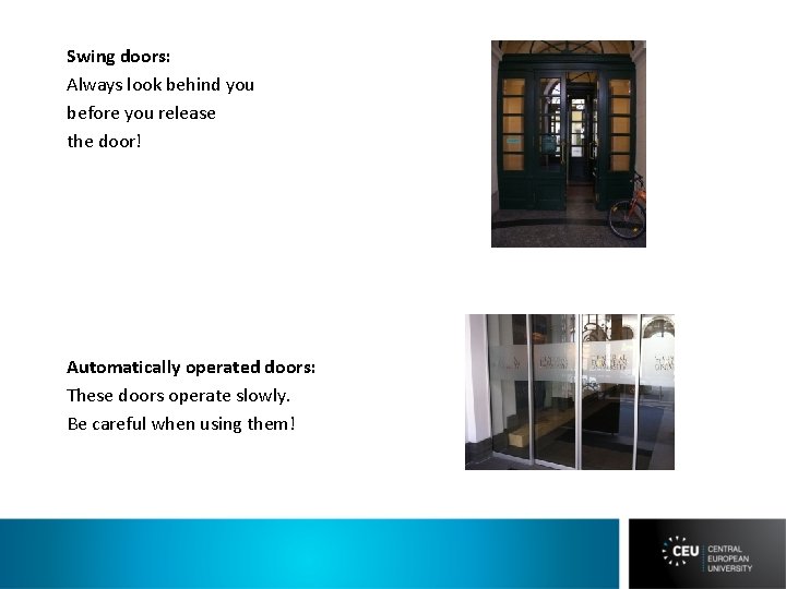 Swing doors: Always look behind you before you release the door! Automatically operated doors: